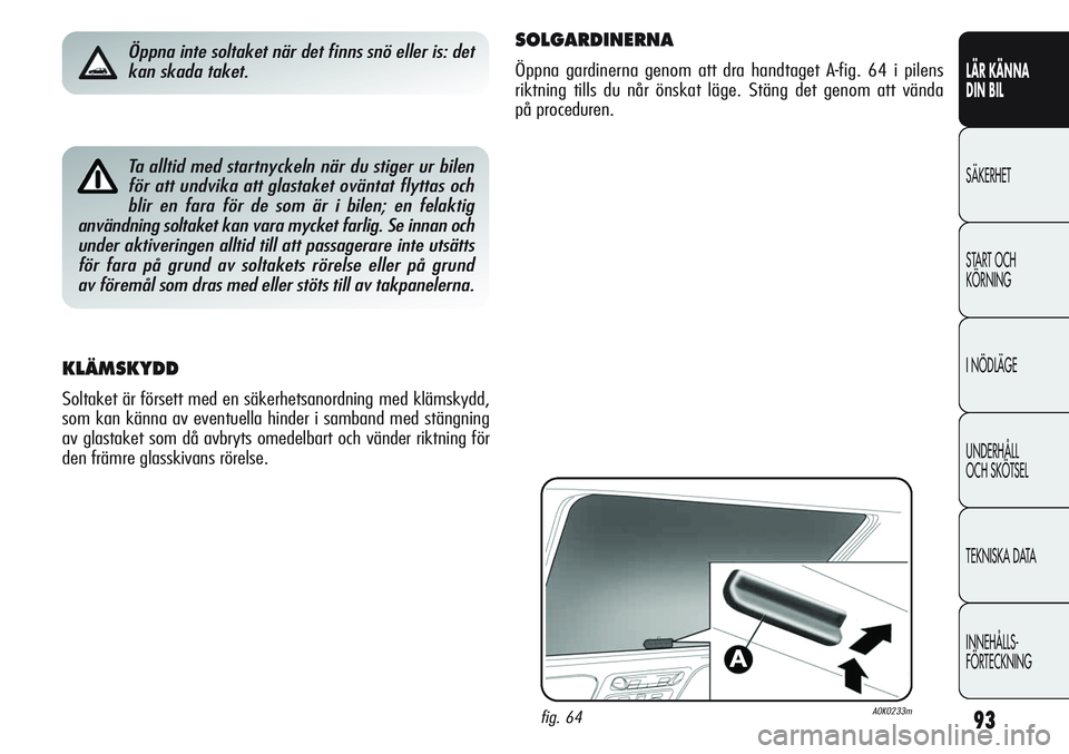 Alfa Romeo Giulietta 2012 Drift- och underhållshandbok (in Swedish) 93
LÄR KÄNNA
DIN BIL
SÄKERHET
START OCH
KÖRNING
I NÖDLÄGE
UNDERHÅLL
OCH SKÖTSEL
TEKNISKA DATA
INNEHÅLLS-
FÖRTECKNINGTa alltid med startnyckeln när du stiger ur bilen
för att undvika att Alfa Romeo Giulietta 2012 Drift- och underhållshandbok (in Swedish) 93
LÄR KÄNNA
DIN BIL
SÄKERHET
START OCH
KÖRNING
I NÖDLÄGE
UNDERHÅLL
OCH SKÖTSEL
TEKNISKA DATA
INNEHÅLLS-
FÖRTECKNINGTa alltid med startnyckeln när du stiger ur bilen
för att undvika att