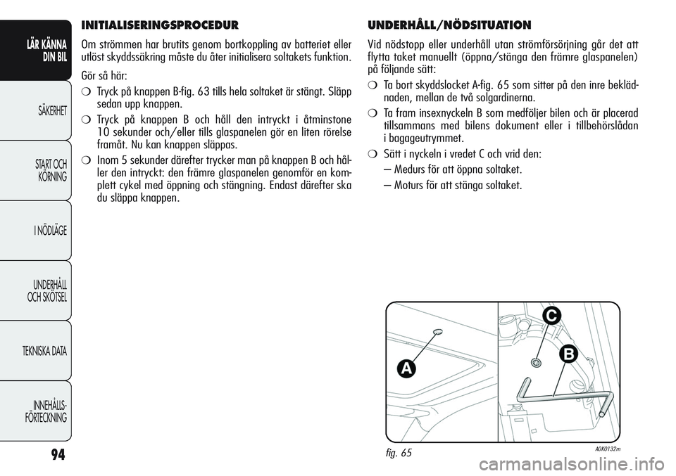 Alfa Romeo Giulietta 2012 Drift- och underhållshandbok (in Swedish) 94
LÄR KÄNNA
DIN BIL
SÄKERHET
START OCH
KÖRNING
I NÖDLÄGE
UNDERHÅLL
OCH SKÖTSEL
TEKNISKA DATA
INNEHÅLLS-
FÖRTECKNING
UNDERHÅLL/NÖDSITUATION
Vid nödstopp eller underhåll utan strömför Alfa Romeo Giulietta 2012 Drift- och underhållshandbok (in Swedish) 94
LÄR KÄNNA
DIN BIL
SÄKERHET
START OCH
KÖRNING
I NÖDLÄGE
UNDERHÅLL
OCH SKÖTSEL
TEKNISKA DATA
INNEHÅLLS-
FÖRTECKNING
UNDERHÅLL/NÖDSITUATION
Vid nödstopp eller underhåll utan strömför