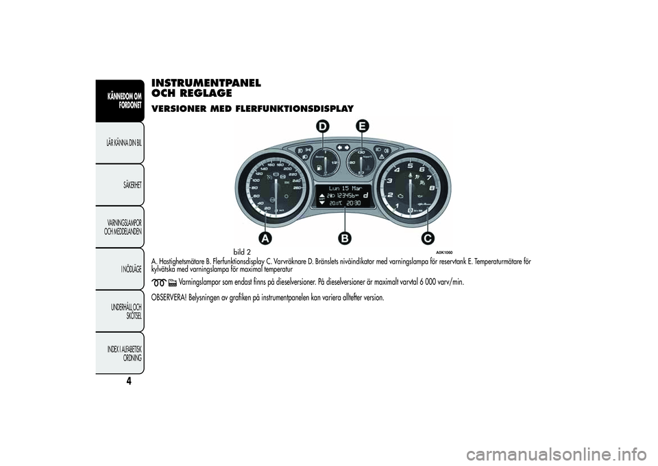 Alfa Romeo Giulietta 2013  Drift- och underhållshandbok (in Swedish) INSTRUMENTPANEL
OCH REGLAGEVERSIONER MED FLERFUNKTIONSDISPLAYA. Hastighetsmätare B. Flerfunktionsdisplay C. Varvräknare D. Bränslets nivåindikator med varningslampa för reservtank E. Temperaturm�
