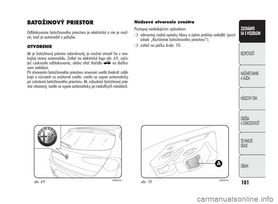 Alfa Romeo Giulietta 2010  Návod na použitie a údržbu (in Slovakian) 101
CONOSCENZA
DELLA
VETTURA
SICUREZZA
AVVIAMENTO
EGUIDA
IN EMERGENZA
MANUTENZIONE
ECURA
DATI TECNICI
INDICE
ZOZNÁMTE
SA S VOZIDLOM
BEZPEâNOSË
NA·TARTOVANIE
A JAZDA
NÚDZOV¯ STAV
ÚDRÎBA
A STARO