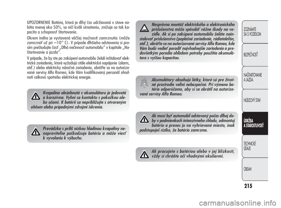 Alfa Romeo Giulietta 2010  Návod na použitie a údržbu (in Slovakian) 215
ZOZNÁMTE 
SA S VOZIDLOM
BEZPEâNOSË
NA·TARTOVANIE 
A JAZDA
NÚDZOV¯ STAV
ÚDRŽBA 
A STA ROSTLIVOSŤ
TECHNICKÉ 
ÚDAJE
OBSAH
UPOZORNENIE Batéria, ktorá je dlhý čas udržiavaná v stave na