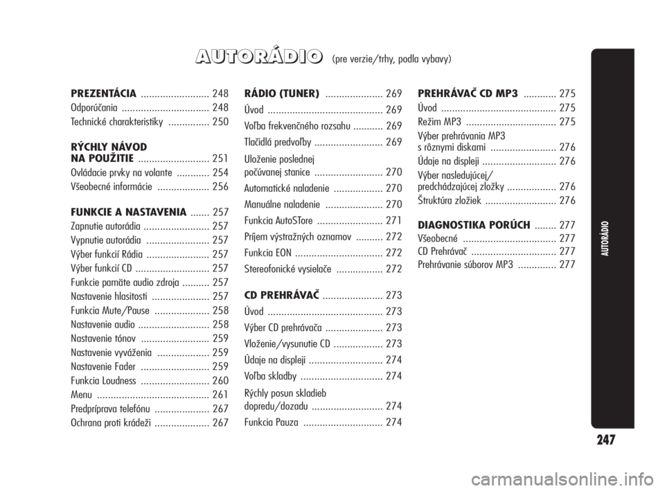 Alfa Romeo Giulietta 2010  Návod na použitie a údržbu (in Slovakian) 247
AUTORÁDIO
A A
U U
T T
O O
R R
Á Á
D D
I I
O O(pre verzie/trhy, podla vybavy)
RÁDIO (TUNER) ..................... 269
Úvod .......................................... 269
Voľba frekvenčného 