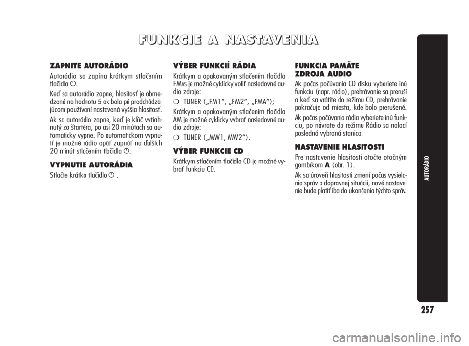 Alfa Romeo Giulietta 2010  Návod na použitie a údržbu (in Slovakian) 257
AUTORÁDIO
F F
U U
N N
K K
C C
I I
E E
   
A A
   
N N
A A
S S
T T
A A
V V
E E
N N
I I
A A
V¯BER FUNKCIÍ RÁDIA
Krátkym a opakovaným stlačením tlačidla
FM
ASje možné cyklicky voliť nasle
