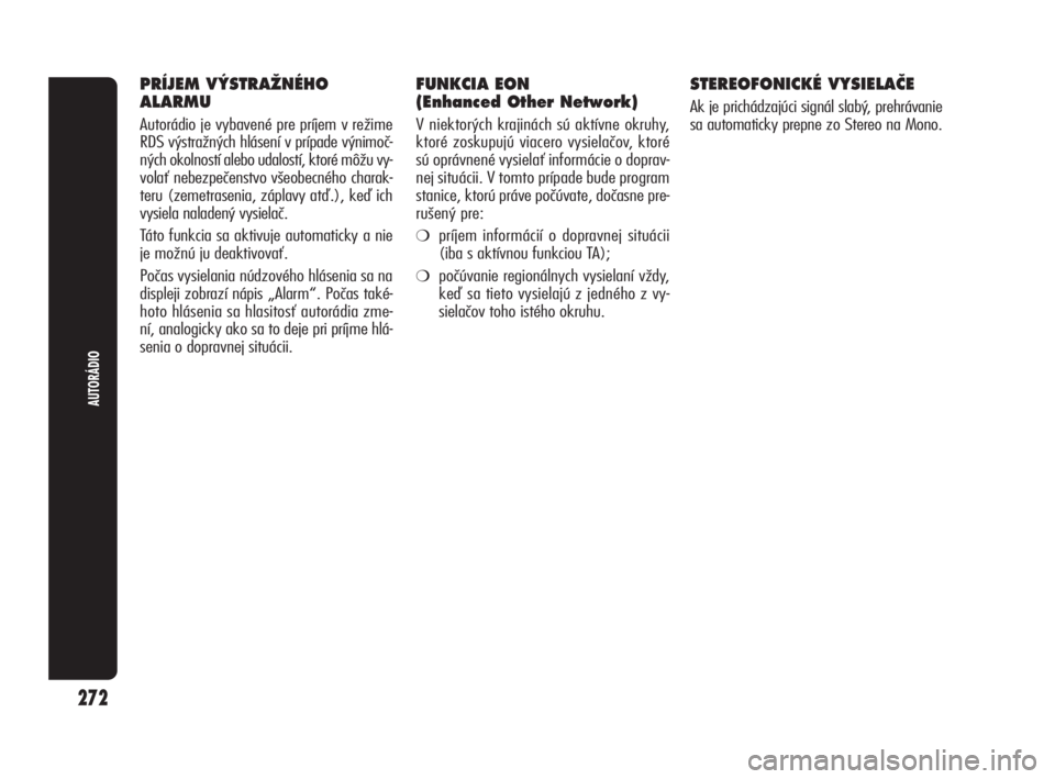 Alfa Romeo Giulietta 2010  Návod na použitie a údržbu (in Slovakian) 272
AUTORÁDIO
PRÍJEM V¯STRAÎNÉHO 
ALARMU
Autorádio je vybavené pre príjem v režime
RDS výstražných hlásení v prípade výnimoč-
ných okolností alebo udalostí, ktoré môžu vy-
vola�