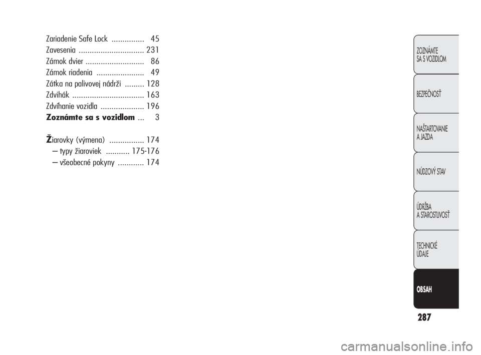 Alfa Romeo Giulietta 2010  Návod na použitie a údržbu (in Slovakian) 287
Zariadenie Safe Lock ............... 45
Zavesenia .............................. 231
Zámok dvier ........................... 86
Zámok riadenia  ...................... 49
Zátka na palivovej nád
