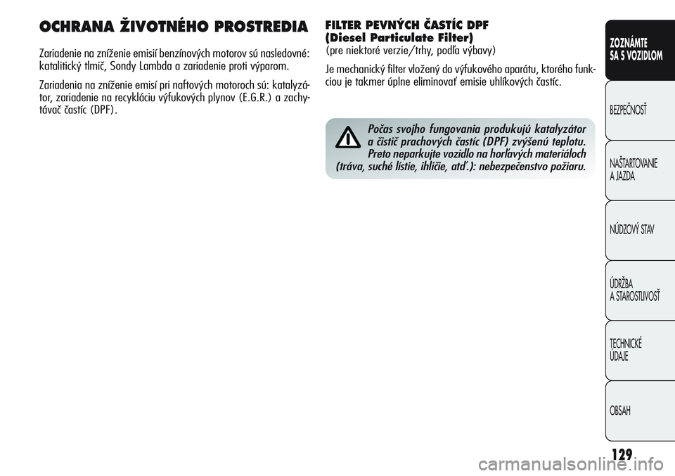 Alfa Romeo Giulietta 2011 Návod na použitie a údržbu (in Slovakian) 129
CONOSCENZA
DELLA
VETTURA
SICUREZZA
AVVIAMENTO
E GUIDA
IN EMERGENZA
MANUTENZIONE
E CURA
DATI TECNICI
INDICE
ZOZNÁMTE
SA S VOZIDLOM
BEZPEâNOSË
NA·TARTOVANIE
A JAZDA
NÚDZOV¯ STAV
ÚDRÎBA
A S Alfa Romeo Giulietta 2011 Návod na použitie a údržbu (in Slovakian) 129
CONOSCENZA
DELLA
VETTURA
SICUREZZA
AVVIAMENTO
E GUIDA
IN EMERGENZA
MANUTENZIONE
E CURA
DATI TECNICI
INDICE
ZOZNÁMTE
SA S VOZIDLOM
BEZPEâNOSË
NA·TARTOVANIE
A JAZDA
NÚDZOV¯ STAV
ÚDRÎBA
A S