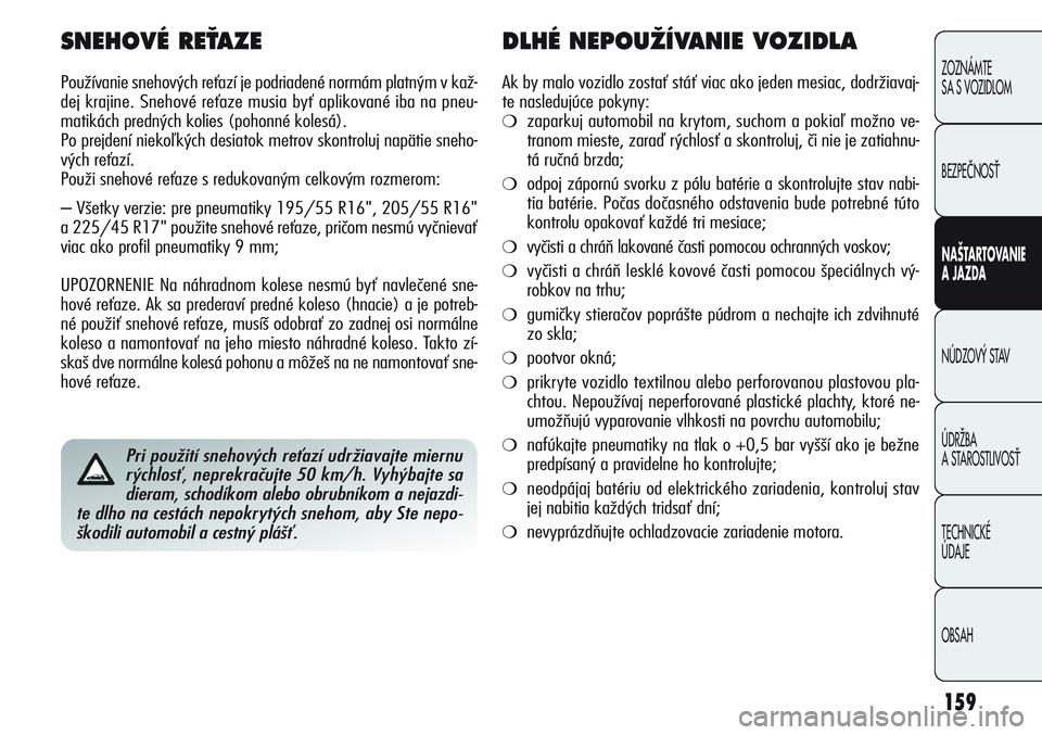 Alfa Romeo Giulietta 2011 Návod na použitie a údržbu (in Slovakian) 159
ZOZNÁMTE
SA S VOZIDLOM
BEZPEČNOSŤ
NAŠTARTOVANIE
A JAZDA
NÚDZOVÝ STAV
ÚDRŽBA
A STAROSTLIVOSŤ
TECHNICKÉ
ÚDAJE
OBSAH
Pri použití snehových reťazí udržiavajte miernu
rýchlosť, nepr Alfa Romeo Giulietta 2011 Návod na použitie a údržbu (in Slovakian) 159
ZOZNÁMTE
SA S VOZIDLOM
BEZPEČNOSŤ
NAŠTARTOVANIE
A JAZDA
NÚDZOVÝ STAV
ÚDRŽBA
A STAROSTLIVOSŤ
TECHNICKÉ
ÚDAJE
OBSAH
Pri použití snehových reťazí udržiavajte miernu
rýchlosť, nepr