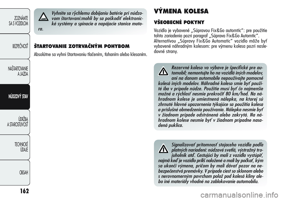 Alfa Romeo Giulietta 2011 Návod na použitie a údržbu (in Slovakian) 162
ZOZNÁMTE
SA S VOZIDLOM
BEZPEČNOSŤ
NAŠTARTOVANIE
A JAZDA
NÚDZOVÝ STAV
ÚDRŽBA
A STAROSTLIVOSŤ
TECHNICKÉ
ÚDAJE
OBSAH
Rezervné koleso vo výbave je špecifické pre au-
tomobil; nemont Alfa Romeo Giulietta 2011 Návod na použitie a údržbu (in Slovakian) 162
ZOZNÁMTE
SA S VOZIDLOM
BEZPEČNOSŤ
NAŠTARTOVANIE
A JAZDA
NÚDZOVÝ STAV
ÚDRŽBA
A STAROSTLIVOSŤ
TECHNICKÉ
ÚDAJE
OBSAH
Rezervné koleso vo výbave je špecifické pre au-
tomobil; nemont