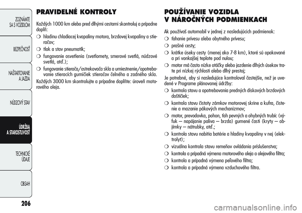 Alfa Romeo Giulietta 2012 Návod na použitie a údržbu (in Slovakian) 206
ZOZNÁMTE
SA S VOZIDLOM
BEZPEâNOSË
NA·TARTOVANIE
A JAZDA
NÚDZOV¯ STAV
ÚDRŽBA
A STAROSTLIVOSŤ
TECHNICKÉ
ÚDAJE
OBSAH
PRAVIDELNÉ KONTROLY
Každých 1000 km alebo pred dlhými cestami s Alfa Romeo Giulietta 2012 Návod na použitie a údržbu (in Slovakian) 206
ZOZNÁMTE
SA S VOZIDLOM
BEZPEâNOSË
NA·TARTOVANIE
A JAZDA
NÚDZOV¯ STAV
ÚDRŽBA
A STAROSTLIVOSŤ
TECHNICKÉ
ÚDAJE
OBSAH
PRAVIDELNÉ KONTROLY
Každých 1000 km alebo pred dlhými cestami s