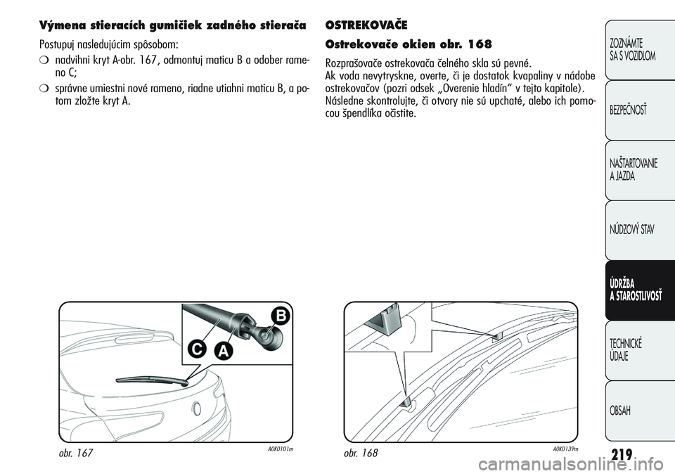Alfa Romeo Giulietta 2012 Návod na použitie a údržbu (in Slovakian) 219
ZOZNÁMTE
SA S VOZIDLOM
BEZPEâNOSË
NA·TARTOVANIE
A JAZDA
NÚDZOV¯ STAV
ÚDRŽBA
A STAROSTLIVOSŤ
TECHNICKÉ
ÚDAJE
OBSAH
OSTREKOVAâE
Ostrekovaãe okien obr. 168
Rozprašovače ostrekovač Alfa Romeo Giulietta 2012 Návod na použitie a údržbu (in Slovakian) 219
ZOZNÁMTE
SA S VOZIDLOM
BEZPEâNOSË
NA·TARTOVANIE
A JAZDA
NÚDZOV¯ STAV
ÚDRŽBA
A STAROSTLIVOSŤ
TECHNICKÉ
ÚDAJE
OBSAH
OSTREKOVAâE
Ostrekovaãe okien obr. 168
Rozprašovače ostrekovač