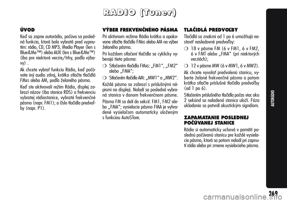 Alfa Romeo Giulietta 2012  Návod na použitie a údržbu (in Slovakian) 269
AUTORÁDIO
R R
A A
D D
I I
O O
   
( (
T T
u u
n n
e e
r r
) )
ÚVOD
Keď sa zapne autorádio, počúva sa posled-
ná funkcia, ktorá bola vybratá pred vypnu-
tím: rádio, CD, CD MP3, Media Pla
