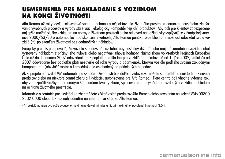 Alfa Romeo Giulietta 2012  Návod na použitie a údržbu (in Slovakian) USMERNENIA PRE NAKLADANIE S VOZIDLOM 
NA KONCI ÎIVOTNOSTI
Alfa Romeo už roky vyvíja celosvetovú snahu o ochranu a rešpektovanie životného prostredia pomocou neustáleho zlepšo-
vania výrobný