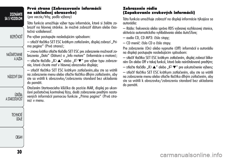 Alfa Romeo Giulietta 2012  Návod na použitie a údržbu (in Slovakian) 30
ZOZNÁMTE
SA S VOZIDLOM
BEZPEâNOSË
NA·TARTOVANIE 
A JAZDA
NÚDZOV¯ STAV
ÚDRÎBA 
A STAROSTLIVOSË
TECHNICKÉ 
ÚDAJE
OBSAH
Pr vá strana (Zobrazovanie informácií 
na základnej obrazovke) 
(