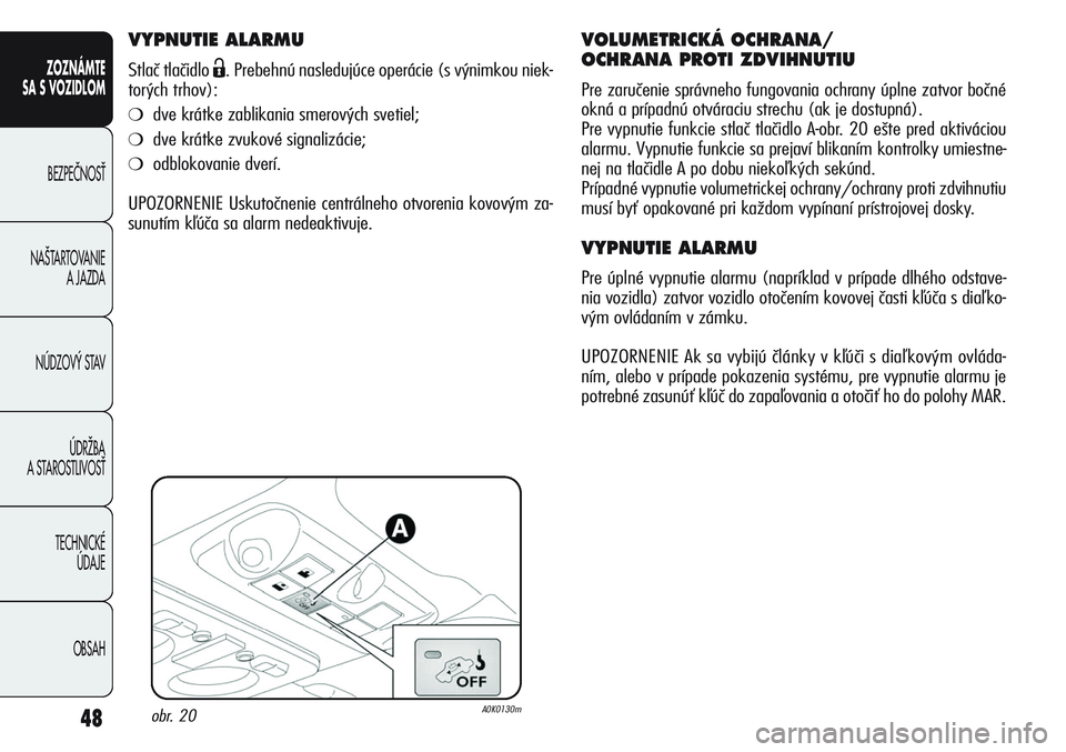 Alfa Romeo Giulietta 2011 Návod na použitie a údržbu (in Slovakian) 48
ZOZNÁMTE
SA S VOZIDLOM
BEZPEâNOSË
NA·TARTOVANIE
A JAZDA
NÚDZOV¯ STAV
ÚDRÎBA
A STAROSTLIVOSË
TECHNICKÉ
ÚDAJE
OBSAH
VYPNUTIE ALARMU
Stlač tlačidlo Ë. Prebehnú nasledujúce operáci Alfa Romeo Giulietta 2011 Návod na použitie a údržbu (in Slovakian) 48
ZOZNÁMTE
SA S VOZIDLOM
BEZPEâNOSË
NA·TARTOVANIE
A JAZDA
NÚDZOV¯ STAV
ÚDRÎBA
A STAROSTLIVOSË
TECHNICKÉ
ÚDAJE
OBSAH
VYPNUTIE ALARMU
Stlač tlačidlo Ë. Prebehnú nasledujúce operáci