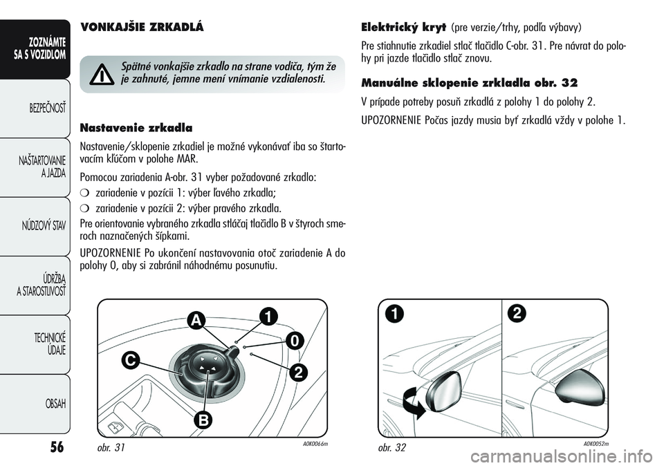 Alfa Romeo Giulietta 2011 Návod na použitie a údržbu (in Slovakian) 56
ZOZNÁMTE
SA S VOZIDLOM
BEZPEâNOSË
NA·TARTOVANIE
A JAZDA
NÚDZOV¯ STAV
ÚDRÎBA
A STAROSTLIVOSË
TECHNICKÉ
ÚDAJE
OBSAH
Elektrick˘ kr yt (pre verzie/trhy, podľa výbavy)
Pre stiahnutie zr Alfa Romeo Giulietta 2011 Návod na použitie a údržbu (in Slovakian) 56
ZOZNÁMTE
SA S VOZIDLOM
BEZPEâNOSË
NA·TARTOVANIE
A JAZDA
NÚDZOV¯ STAV
ÚDRÎBA
A STAROSTLIVOSË
TECHNICKÉ
ÚDAJE
OBSAH
Elektrick˘ kr yt (pre verzie/trhy, podľa výbavy)
Pre stiahnutie zr