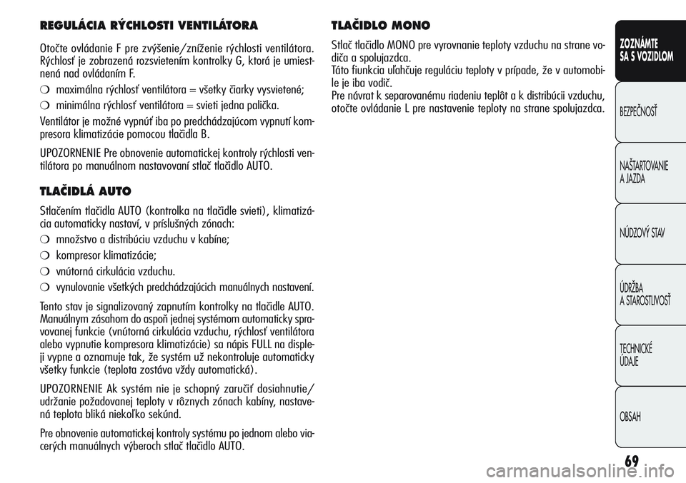 Alfa Romeo Giulietta 2011 Návod na použitie a údržbu (in Slovakian) 69
CONOSCENZA
DELLA
VETTURA
SICUREZZA
AVVIAMENTO
E GUIDA
IN EMERGENZA
MANUTENZIONE
E CURA
DATI TECNICI
INDICE
ZOZNÁMTE
SA S VOZIDLOM
BEZPEâNOSË
NA·TARTOVANIE
A JAZDA
NÚDZOV¯ STAV
ÚDRÎBA
A ST Alfa Romeo Giulietta 2011 Návod na použitie a údržbu (in Slovakian) 69
CONOSCENZA
DELLA
VETTURA
SICUREZZA
AVVIAMENTO
E GUIDA
IN EMERGENZA
MANUTENZIONE
E CURA
DATI TECNICI
INDICE
ZOZNÁMTE
SA S VOZIDLOM
BEZPEâNOSË
NA·TARTOVANIE
A JAZDA
NÚDZOV¯ STAV
ÚDRÎBA
A ST