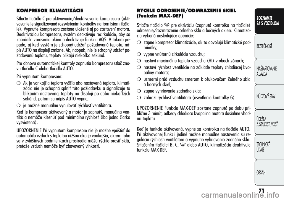 Alfa Romeo Giulietta 2011 Návod na použitie a údržbu (in Slovakian) 71
CONOSCENZA
DELLA
VETTURA
SICUREZZA
AVVIAMENTO
E GUIDA
IN EMERGENZA
MANUTENZIONE
E CURA
DATI TECNICI
INDICE
ZOZNÁMTE
SA S VOZIDLOM
BEZPEâNOSË
NA·TARTOVANIE
A JAZDA
NÚDZOV¯ STAV
ÚDRÎBA
A ST Alfa Romeo Giulietta 2011 Návod na použitie a údržbu (in Slovakian) 71
CONOSCENZA
DELLA
VETTURA
SICUREZZA
AVVIAMENTO
E GUIDA
IN EMERGENZA
MANUTENZIONE
E CURA
DATI TECNICI
INDICE
ZOZNÁMTE
SA S VOZIDLOM
BEZPEâNOSË
NA·TARTOVANIE
A JAZDA
NÚDZOV¯ STAV
ÚDRÎBA
A ST