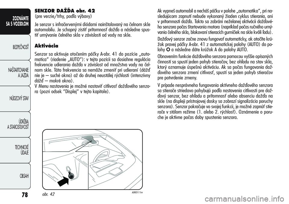 Alfa Romeo Giulietta 2012  Návod na použitie a údržbu (in Slovakian) 78
ZOZNÁMTE
SA S VOZIDLOM
BEZPEâNOSË
NA·TARTOVANIE 
A JAZDA
NÚDZOV¯ STAV
ÚDRÎBA 
A STAROSTLIVOSË
TECHNICKÉ 
ÚDAJE
OBSAH
Ak vypneš automobil a necháš páčku v polohe „automatika“, pr