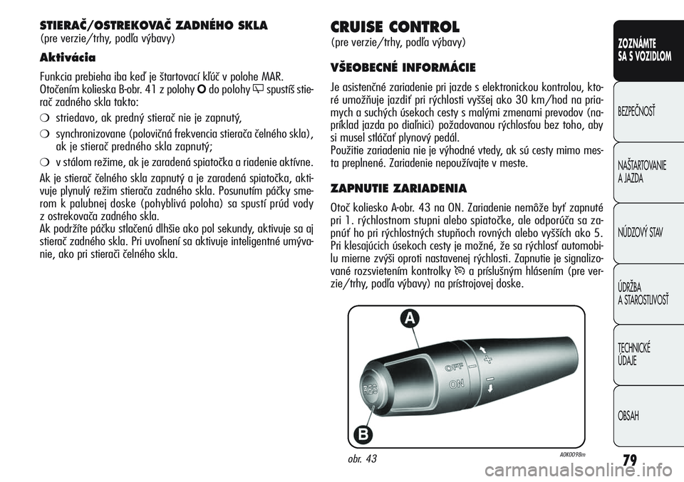 Alfa Romeo Giulietta 2012  Návod na použitie a údržbu (in Slovakian) 79
CONOSCENZA
DELLA
VETTURA
SICUREZZA
AVVIAMENTO
E GUIDA
IN EMERGENZA
MANUTENZIONE
E CURA
DATI TECNICI
INDICE
ZOZNÁMTE
SA S VOZIDLOM
BEZPEâNOSË
NA·TARTOVANIE 
A JAZDA
NÚDZOV¯ STAV
ÚDRÎBA 
A ST