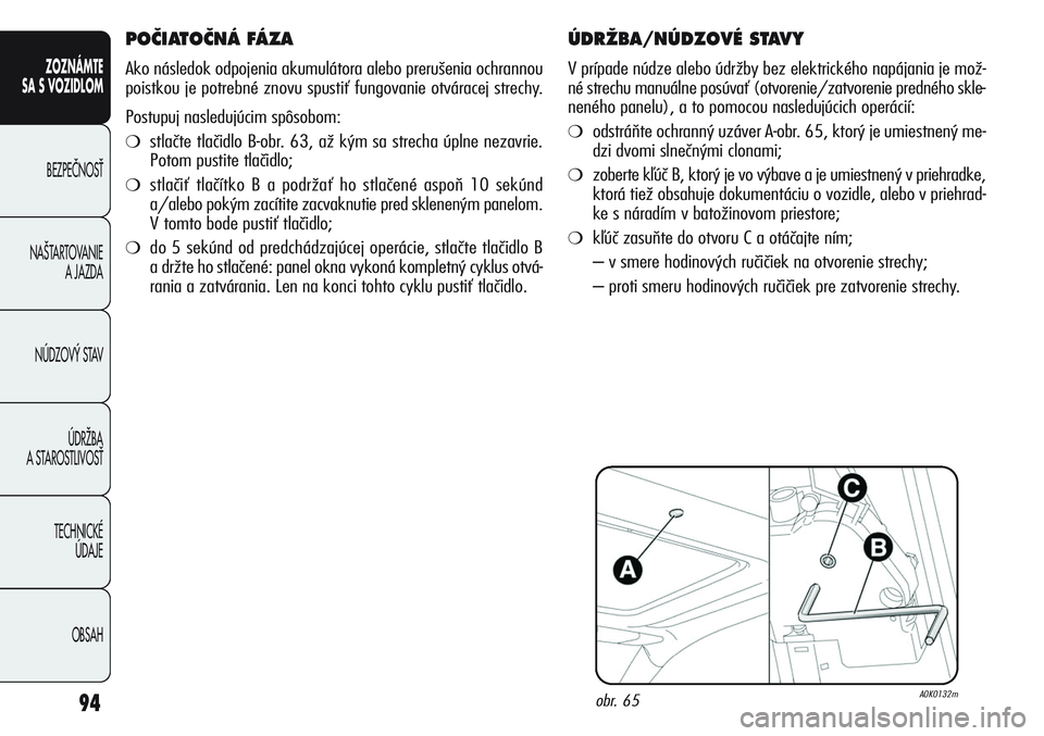 Alfa Romeo Giulietta 2011  Návod na použitie a údržbu (in Slovakian) 94
ZOZNÁMTE
SA S VOZIDLOM
BEZPEâNOSË
NA·TARTOVANIE 
A JAZDA
NÚDZOV¯ STAV
ÚDRÎBA 
A STAROSTLIVOSË
TECHNICKÉ 
ÚDAJE
OBSAH
ÚDRÎBA/NÚDZOVÉ STAVY
V prípade núdze alebo údržby bez elektri