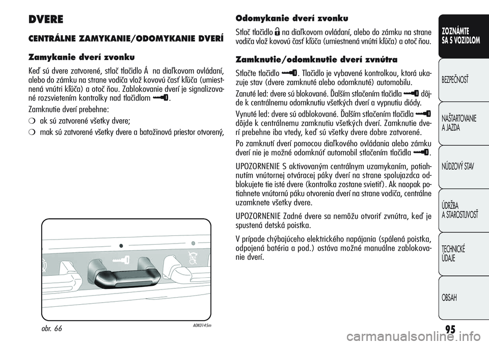 Alfa Romeo Giulietta 2011  Návod na použitie a údržbu (in Slovakian) 95
CONOSCENZA
DELLA
VETTURA
SICUREZZA
AVVIAMENTO
E GUIDA
IN EMERGENZA
MANUTENZIONE
E CURA
DATI TECNICI
INDICE
ZOZNÁMTE
SA S VOZIDLOM
BEZPEâNOSË
NA·TARTOVANIE 
A JAZDA
NÚDZOV¯ STAV
ÚDRÎBA 
A ST