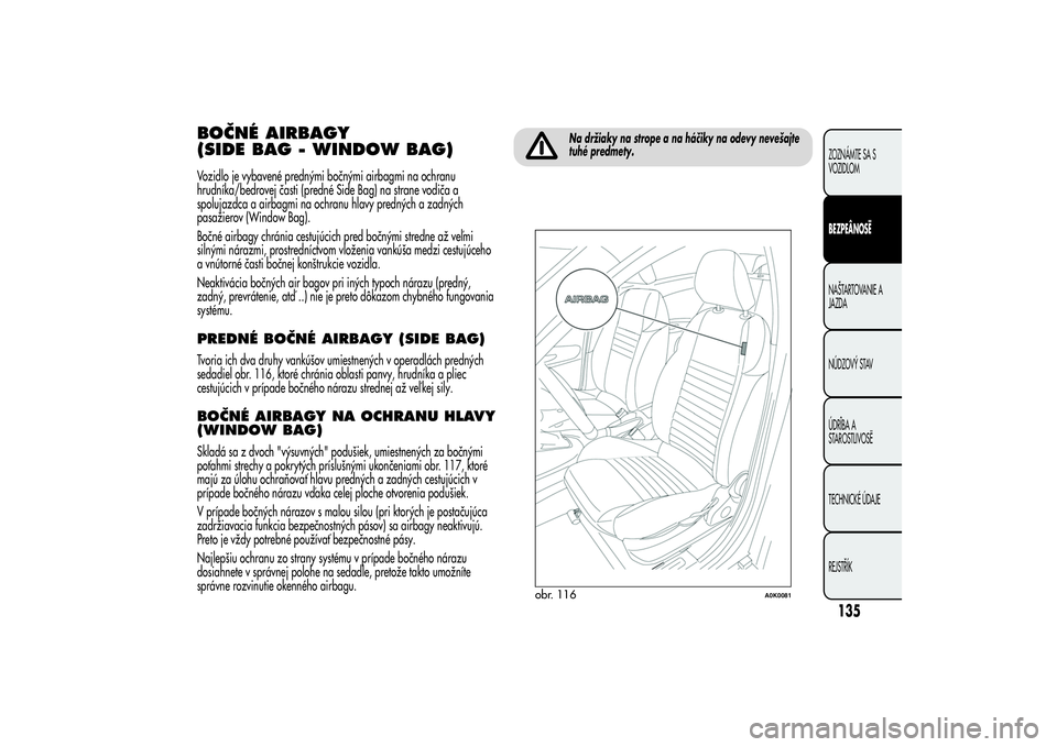 Alfa Romeo Giulietta 2013  Návod na použitie a údržbu (in Slovakian) BOČNÉ AIRBAGY
(SIDE BAG - WINDOW BAG)Vozidlo je vybavené prednými bočnými airbagmi na ochranu
hrudníka/bedrovej časti (predné Side Bag) na strane vodiča a
spolujazdca a airbagmi na ochranu h