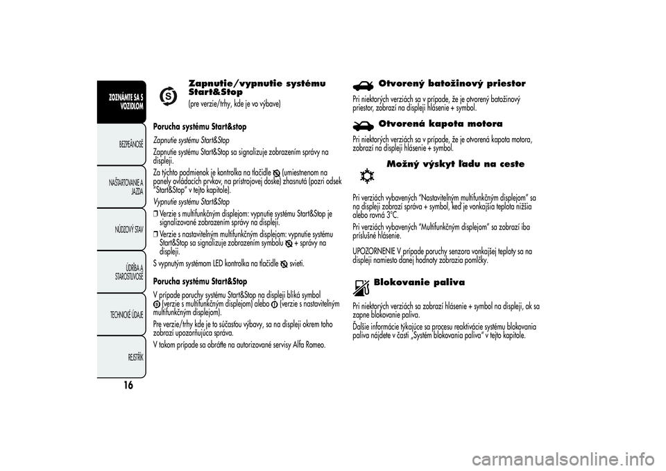 Alfa Romeo Giulietta 2013  Návod na použitie a údržbu (in Slovakian) Zapnutie/vypnutie systému
Start&Stop(pre verzie/trhy, kde je vo výbave)
Porucha systému Start&stop
Zapnutie systému Start&Stop
Zapnutie systému Start&Stop sa signalizuje zobrazením správy na
di