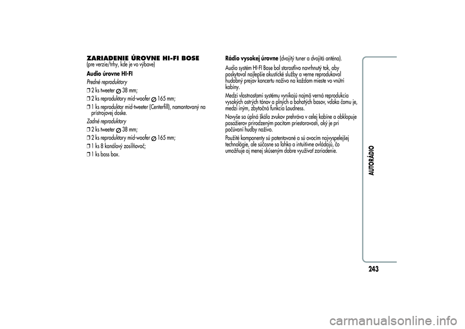 Alfa Romeo Giulietta 2013  Návod na použitie a údržbu (in Slovakian) ZARIADENIE ÚROVNE HI-FI BOSE(pre verzie/trhy, kde je vo výbave)
Audio úrovne HI-FI
Predné reproduktory
❒2 ks tweeter
38 mm;
❒2 ks reproduktory mid-woofer
165 mm;
❒1 ks reproduktor mid-tweete