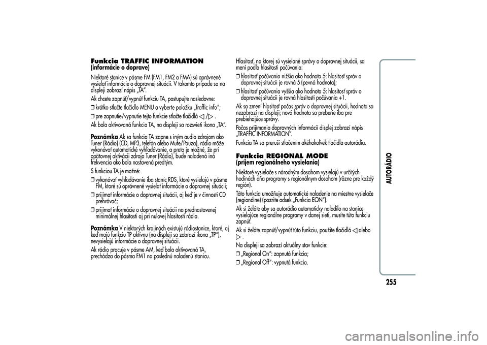 Alfa Romeo Giulietta 2013  Návod na použitie a údržbu (in Slovakian) Funkcia TRAFFIC INFORMATION(informácie o doprave)
Niektoré stanice v pásme FM (FM1, FM2 a FMA) sú oprávnené
vysielať informácie o dopravnej situácii. V takomto prípade sa na
displeji zobraz�
