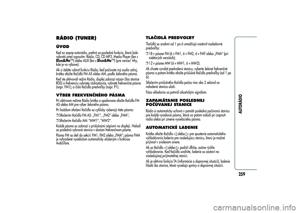 Alfa Romeo Giulietta 2013  Návod na použitie a údržbu (in Slovakian) RÁDIO (TUNER)ÚVODKeď sa zapne autorádio, prehrá sa posledná funkcia, ktorá bola
vybratá pred vypnutím: Rádio, CD, CD MP3, Media Player (len s
Blue&Me™) alebo AUX (len sBlue&Me™) (pre ver