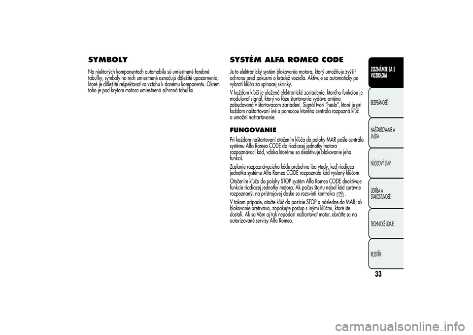 Alfa Romeo Giulietta 2013  Návod na použitie a údržbu (in Slovakian) SYMBOLYNa niektorých komponentoch automobilu sú umiestnené farebné
tabuľ ky, symboly na nich umiestnené označujú dôležité upozornenia,
ktoré je dôležité rešpektovať vo vzťahu k dané
