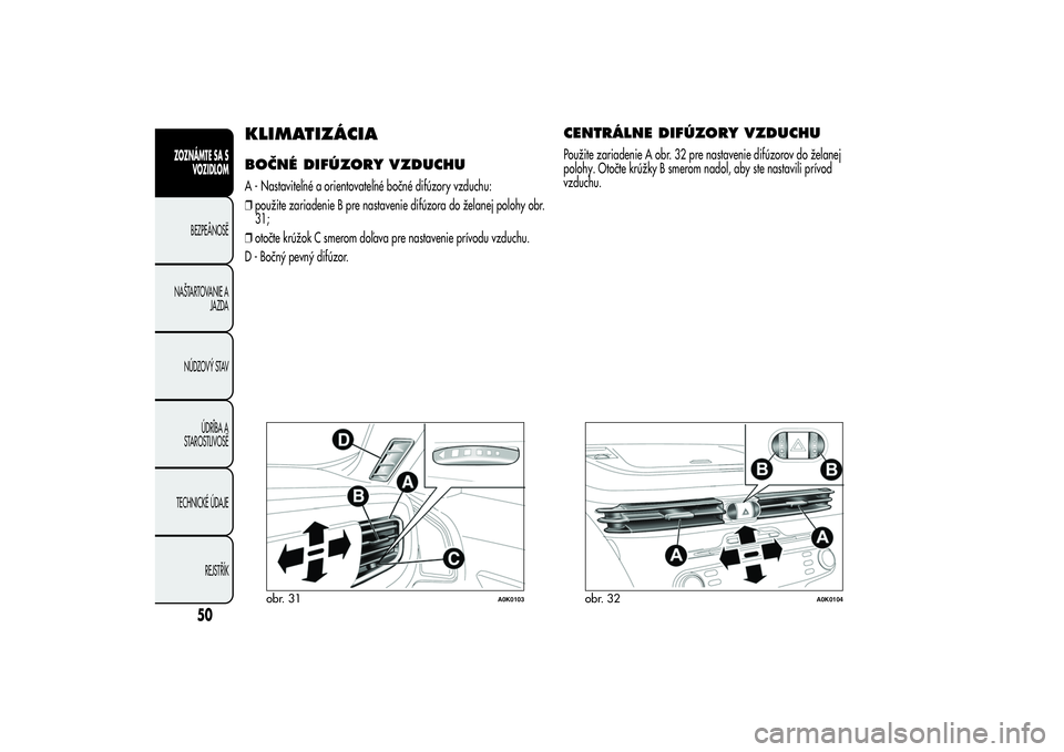 Alfa Romeo Giulietta 2013  Návod na použitie a údržbu (in Slovakian) KLIMATIZÁCIABOČNÉ DIFÚZORY VZDUCHUA - Nastaviteľné a orientovateľné bočné difúzory vzduchu:
❒použite zariadenie B pre nastavenie difúzora do želanej polohy obr.
31;
❒otočte krúžok