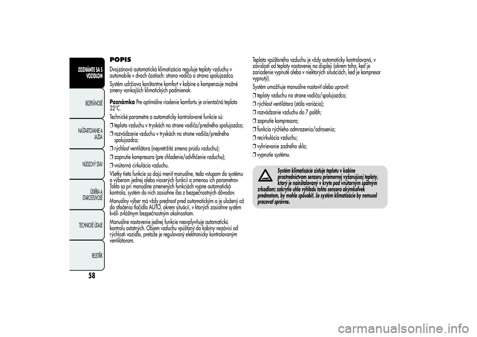 Alfa Romeo Giulietta 2013  Návod na použitie a údržbu (in Slovakian) POPISDvojzónová automatická klimatizácia reguluje teploty vzduchu v
automobile v dvoch častiach: strana vodiča a strana spolujazdca.
Systém udržiava konštantne komfort v kabíne a kompenzuje 