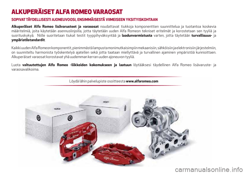 Alfa Romeo Giulietta 2021  Käyttö- ja huolto-ohjekirja (in in Finnish) ALKUPERÄISET ALFA ROMEO VARAOSAT
SOPIVAT TÄYDELLISESTI AJONEUVOOSI, ENSIMMÄISESTÄ VIIMEISEEN YKSITYISKOHTAAN
Alkuperäiset Alfa Romeo lisävarusteet ja varasosat noudattavat tiukkoja komponenttien
