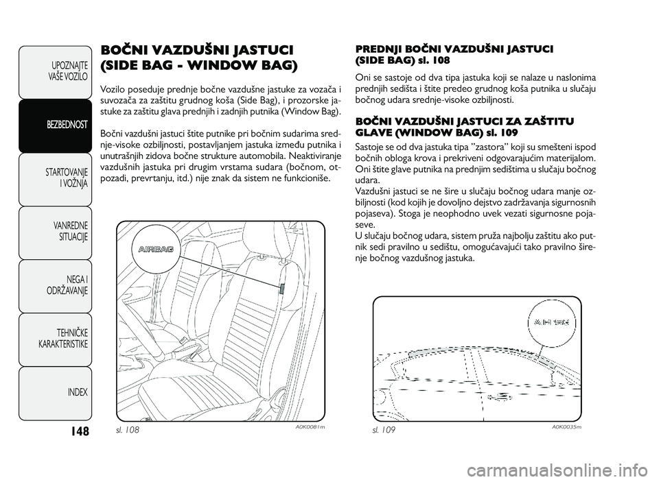 Alfa Romeo Giulietta 2013  Knjižica za upotrebu i održavanje (in Serbian) \b48
U PO ZN AJT E
VA LE  V O ZIL O
BEZBEDNOST
S T A RT O VA N JE
I   V O MN JA
V A N RED N E 
SIT U AC IJE
N EG A I
O DRM AVA N JE
T EH N IP KE
KA RA KTER IS T IK E
IN DEX
BOČNI VAZDUŠNI JASTUCI
(S