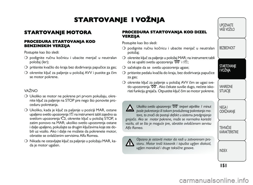 Alfa Romeo Giulietta 2013 Knjižica za upotrebu i održavanje (in Serbian) 1\b 1
STARTOVANJE I VOŽNJA
PROCEDURA STARTOVANJA KOD DIZEL
VERZIJA
Po stu p it e k ao G to s le d i:
m po dig n it e ru Kn u k o Kn ic u i u b acit e m en ja K u n eu tr Alfa Romeo Giulietta 2013 Knjižica za upotrebu i održavanje (in Serbian) 1\b 1
STARTOVANJE I VOŽNJA
PROCEDURA STARTOVANJA KOD DIZEL
VERZIJA
Po stu p it e k ao G to s le d i:
m po dig n it e ru Kn u k o Kn ic u i u b acit e m en ja K u n eu tr