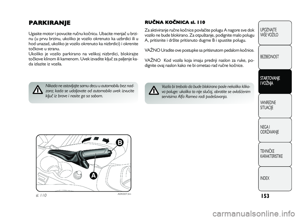 Alfa Romeo Giulietta 2013  Knjižica za upotrebu i održavanje (in Serbian) 1\b 3
RUČNA KOČNICA sl. 110 
Z a a k tiv ir a n je  r u Kn e k o Kn ic e  p o vla Kit e  p o lu gu  A  n ago re  s v e  d o k
vo Ailo  n e b ud e b lo kir a n o . Z a o t