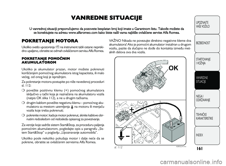 Alfa Romeo Giulietta 2013  Knjižica za upotrebu i održavanje (in Serbian) 16 1
U PO ZN AJT E
VA OE  V O ZIL O
B EZ BED N O ST
ST A RT O VA N JE
I  V O PN JA
V A N RED N E 
SIT U AC IJE
N EG A I
O DRP AVA N JE
T EH N IS KE
KA RA KTER IS T IK E
IN DEX
VANREDNE SITUACIJE
U van