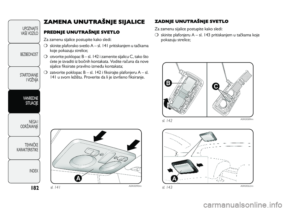 Alfa Romeo Giulietta 2013 Knjižica za upotrebu i održavanje (in Serbian) 182
U PO ZN AJT E
VA OE V O ZIL O
B EZ BED N O ST
ST A RT O VA N JE
I V O PN JA
VANREDNE
SITUACIJE
N EG A I
O DRP AVA N JE
T EH N IS KE
KA RA KTER IS T IK E
IN DEX
ZAMENA UNUTRAŠNJE SIJALICE
PRE Alfa Romeo Giulietta 2013 Knjižica za upotrebu i održavanje (in Serbian) 182
U PO ZN AJT E
VA OE V O ZIL O
B EZ BED N O ST
ST A RT O VA N JE
I V O PN JA
VANREDNE
SITUACIJE
N EG A I
O DRP AVA N JE
T EH N IS KE
KA RA KTER IS T IK E
IN DEX
ZAMENA UNUTRAŠNJE SIJALICE
PRE