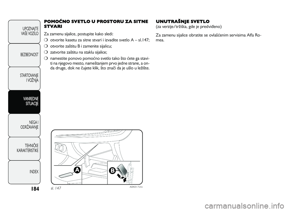 Alfa Romeo Giulietta 2013 Knjižica za upotrebu i održavanje (in Serbian) 18\f
U PO ZN AJT E
VA OE V O ZIL O
B EZ BED N O ST
ST A RT O VA N JE
I V O PN JA
VANREDNE
SITUACIJE
N EG A I
O DRP AVA N JE
T EH N IS KE
KA RA KTER IS T IK E
IN DEX
POMOĆNO SVETLO U PROSTORU ZA S Alfa Romeo Giulietta 2013 Knjižica za upotrebu i održavanje (in Serbian) 18\f
U PO ZN AJT E
VA OE V O ZIL O
B EZ BED N O ST
ST A RT O VA N JE
I V O PN JA
VANREDNE
SITUACIJE
N EG A I
O DRP AVA N JE
T EH N IS KE
KA RA KTER IS T IK E
IN DEX
POMOĆNO SVETLO U PROSTORU ZA S