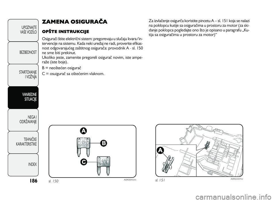Alfa Romeo Giulietta 2013 Knjižica za upotrebu i održavanje (in Serbian) 186
U PO ZN AJT E
VA OE V O ZIL O
B EZ BED N O ST
ST A RT O VA N JE
I V O PN JA
VANREDNE
SITUACIJE
N EG A I
O DRP AVA N JE
T EH N IS KE
KA RA KTER IS T IK E
IN DEX
ZAMENA OSIGURAČA
OPŠTE INSTRUK Alfa Romeo Giulietta 2013 Knjižica za upotrebu i održavanje (in Serbian) 186
U PO ZN AJT E
VA OE V O ZIL O
B EZ BED N O ST
ST A RT O VA N JE
I V O PN JA
VANREDNE
SITUACIJE
N EG A I
O DRP AVA N JE
T EH N IS KE
KA RA KTER IS T IK E
IN DEX
ZAMENA OSIGURAČA
OPŠTE INSTRUK
