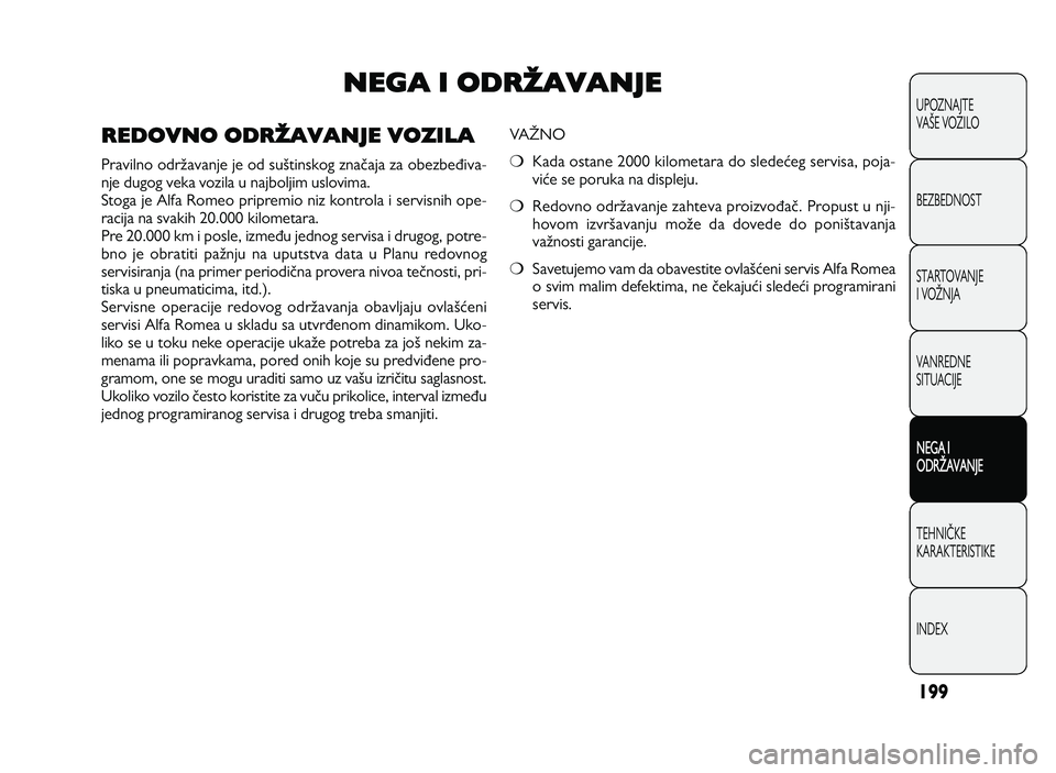 Alfa Romeo Giulietta 2013 Knjižica za upotrebu i održavanje (in Serbian) 19 9
U PO ZN AJT E
VA GE V O ZIL O
B EZ BED N O ST
ST A RT O VA N JE
I V O HN JA
V A N RED N E
SIT U AC IJE
NEGA I
ODRHAVANJE
T EH N IK KE
KA RA KTER IS T IK E
IN DEX
NEGA I ODRŽAVANJE
V A HN O
m Alfa Romeo Giulietta 2013 Knjižica za upotrebu i održavanje (in Serbian) 19 9
U PO ZN AJT E
VA GE V O ZIL O
B EZ BED N O ST
ST A RT O VA N JE
I V O HN JA
V A N RED N E
SIT U AC IJE
NEGA I
ODRHAVANJE
T EH N IK KE
KA RA KTER IS T IK E
IN DEX
NEGA I ODRŽAVANJE
V A HN O
m