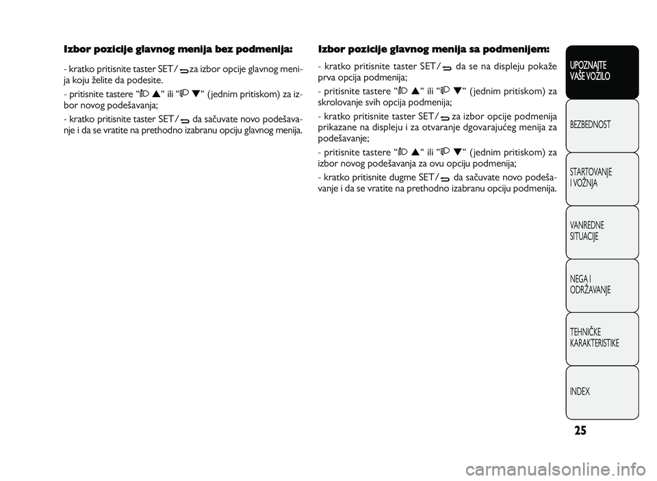 Alfa Romeo Giulietta 2013  Knjižica za upotrebu i održavanje (in Serbian) \f5
UPOZNAJTE
VAXE VOZILO
BEZ BED N O ST
ST A RT O VA N JE
I  V O YN JA
V A N RED N E 
SIT U AC IJE
N EG A I
O DRY AVA N JE
T EH N I] KE
KA RA KTER IS T IK E
IN DEX
Izbor pozicije glavnog menija bez p