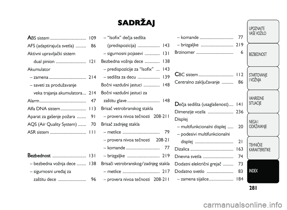 Alfa Romeo Giulietta 2013  Knjižica za upotrebu i održavanje (in Serbian) 281
UPOZNAJTE
VAKE VOZILO
BEZBEDNOST
STARTOVANJE
I VOLNJA
VANREDNE 
SITUACIJE
NEGA I
ODRLAVANJE
TEHNIOKE
KARAKTERISTIKE
I N DEX
S A DRŽA J
H GIsofixI deQja sedMta 
(predispozicija)  \b\b\b\b\b\b\b\b\
