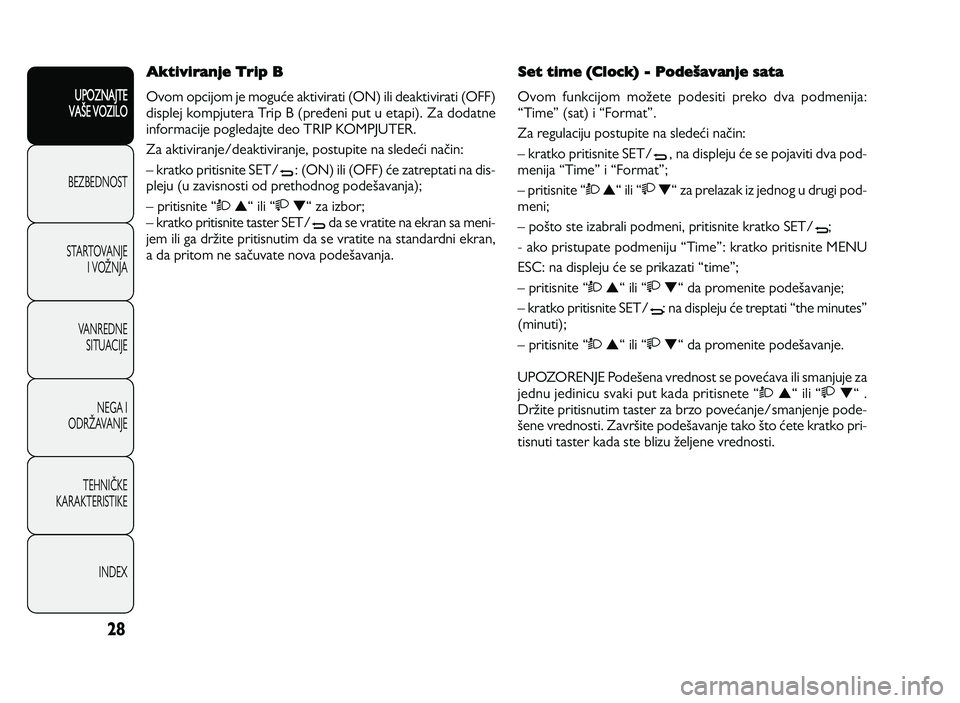 Alfa Romeo Giulietta 2013  Knjižica za upotrebu i održavanje (in Serbian) \f8
UPOZNAJTE
VAXE VOZILO
BEZ BED N O ST
ST A RT O VA N JE
I   V O YN JA
V A N RED N E 
SIT U AC IJE
N EG A I
O DRY AVA N JE
T EH N I] KE
KA RA KTER IS T IK E
IN DEX
Aktiviranje Trip B
O vo m  o pcijo