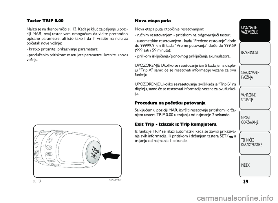 Alfa Romeo Giulietta 2013  Knjižica za upotrebu i održavanje (in Serbian) 39
UPOZNAJTE
VAXE VOZILO
BEZ BED N O ST
ST A RT O VA N JE
I  V O YN JA
V A N RED N E 
SIT U AC IJE
N EG A I
O DRY AVA N JE
T EH N I] KE
KA RA KTER IS T IK E
IN DEX
Taster TRIP 0\b00
N ala zi  s e  n a