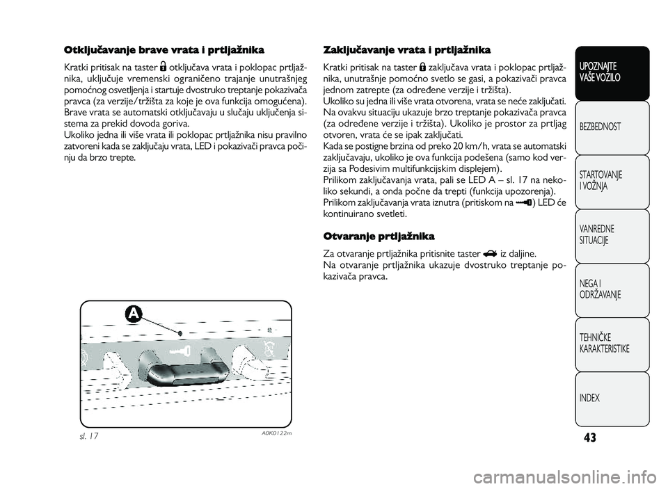 Alfa Romeo Giulietta 2013  Knjižica za upotrebu i održavanje (in Serbian) 43
UPOZNAJTE
VAXE VOZILO
BEZ BED N O ST
ST A RT O VA N JE
I  V O YN JA
V A N RED N E 
SIT U AC IJE
N EG A I
O DRY AVA N JE
T EH N I] KE
KA RA KTER IS T IK E
IN DEX
OtkljuVavanje brave vrata i prtljaQn