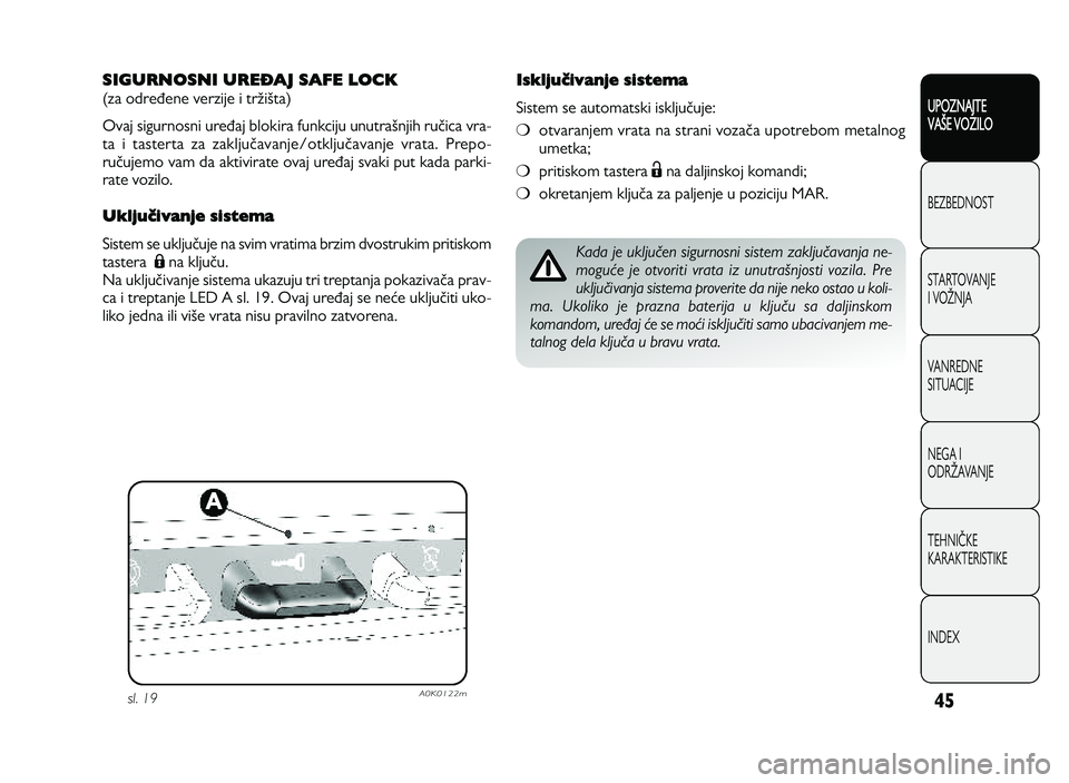 Alfa Romeo Giulietta 2013  Knjižica za upotrebu i održavanje (in Serbian) 45
UPOZNAJTE
VAXE VOZILO
BEZ BED N O ST
ST A RT O VA N JE
I  V O YN JA
V A N RED N E 
SIT U AC IJE
N EG A I
O DRY AVA N JE
T EH N I] KE
KA RA KTER IS T IK E
IN DEX
SIGURNOSNI URETAJ SAFE LOCK 
(z a  o