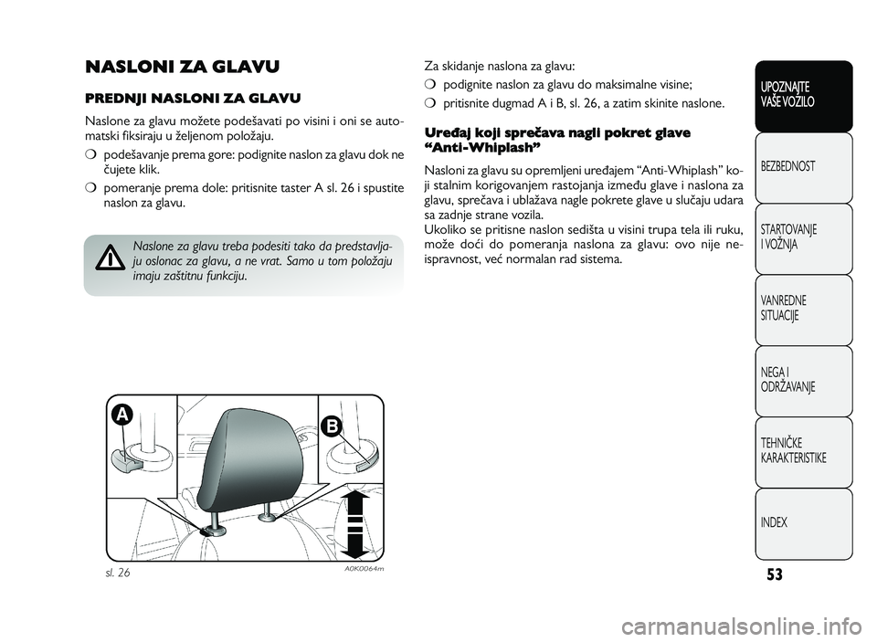 Alfa Romeo Giulietta 2013  Knjižica za upotrebu i održavanje (in Serbian) 53
UPOZNAJTE
VAXE VOZILO
BEZ BED N O ST
ST A RT O VA N JE
I  V O YN JA
V A N RED N E 
SIT U AC IJE
N EG A I
O DRY AVA N JE
T EH N I] KE
KA RA KTER IS T IK E
IN DEX
NASLONI ZA GLAVU
PREDNJI NASLONI ZA 