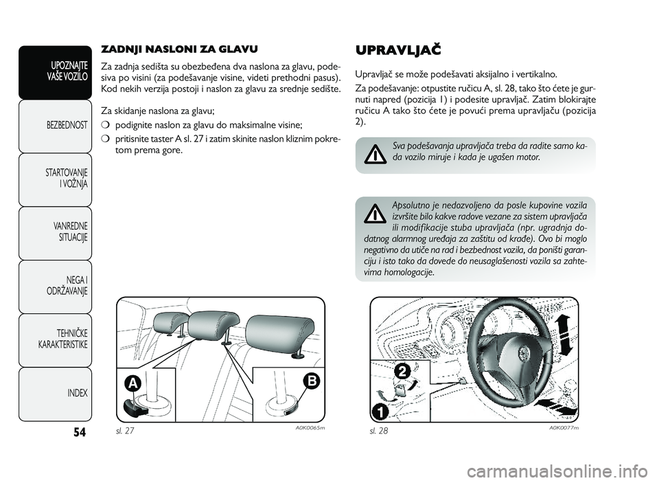 Alfa Romeo Giulietta 2013  Knjižica za upotrebu i održavanje (in Serbian) 54
UPOZNAJTE
VAXE VOZILO
BEZ BED N O ST
ST A RT O VA N JE
I   V O YN JA
V A N RED N E 
SIT U AC IJE
N EG A I
O DRY AVA N JE
T EH N I] KE
KA RA KTER IS T IK E
IN DEX
ZADNJI NASLONI ZA GLAVU
Z a z a d n